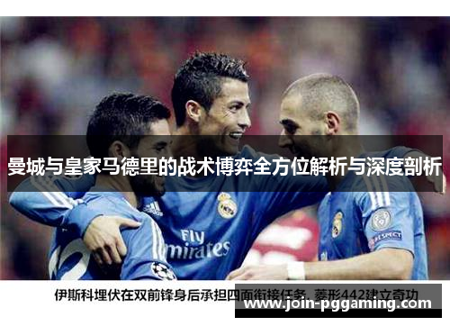 曼城与皇家马德里的战术博弈全方位解析与深度剖析