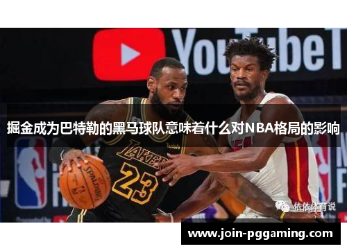 掘金成为巴特勒的黑马球队意味着什么对NBA格局的影响