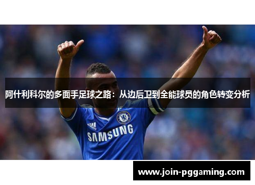 阿什利科尔的多面手足球之路：从边后卫到全能球员的角色转变分析