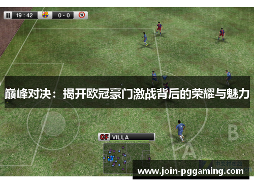 巅峰对决：揭开欧冠豪门激战背后的荣耀与魅力