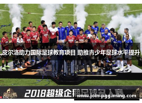 皮尔洛助力国际足球教育项目 助推青少年足球水平提升